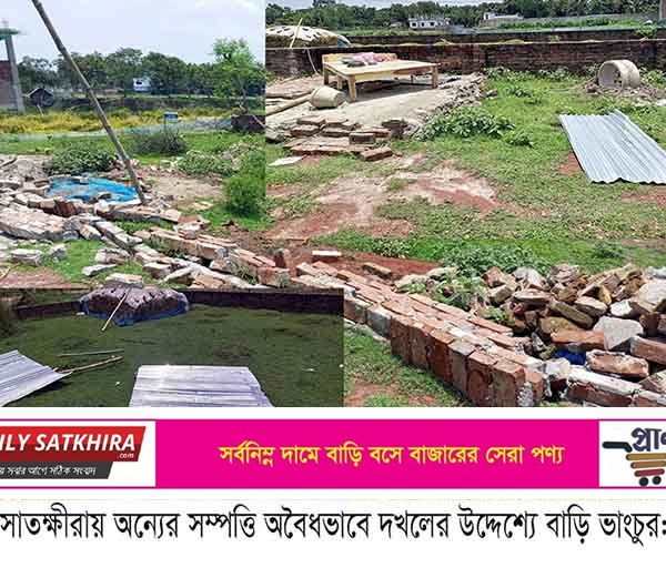 সাতক্ষীরায় অন্যের সম্পত্তি অবৈধভাবে দখলের উদ্দেশ্যে বাড়ি ভাংচুর!