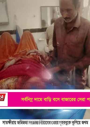 সাতক্ষীরায় জমিজমা সংক্রান্ত বিরোধের জেরে গৃহবধুকে কুপিয়ে জখমের অভিযোগ